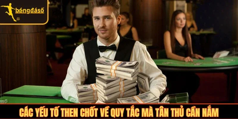 Các yếu tố then chốt về quy tắc mà tân thủ cần nắm